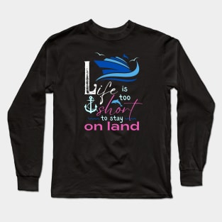 Life is too Short to Stay on Land Long Sleeve T-Shirt